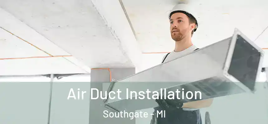  Air Duct Installation Southgate - MI