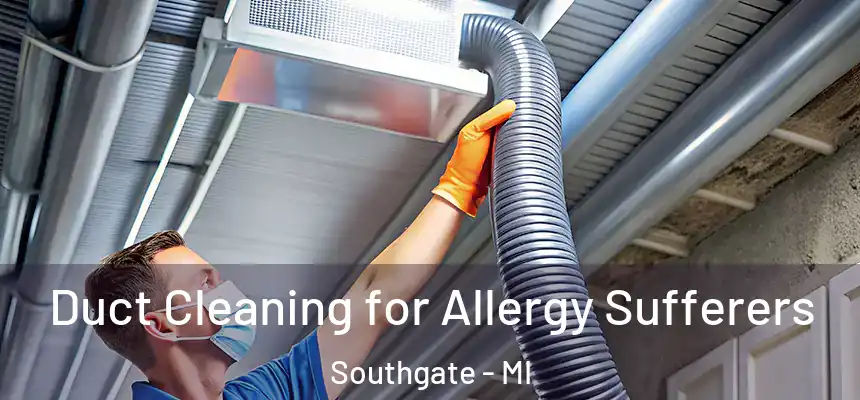  Duct Cleaning for Allergy Sufferers Southgate - MI
