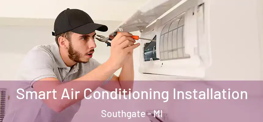 Smart Air Conditioning Installation Southgate - MI