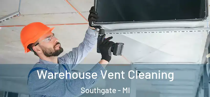  Warehouse Vent Cleaning Southgate - MI